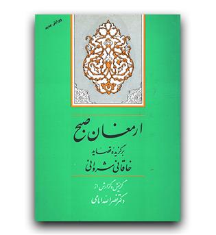 ارمغان صبح برگزیده قصاید خاقانی شروانی